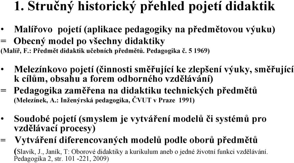 5 1969) Melezínkovo pojetí (činnosti směřující ke zlepšení výuky, směřující kcílům, obsahu a forem odborného vzdělávání) = Pedagogika zaměřena na didaktiku technických