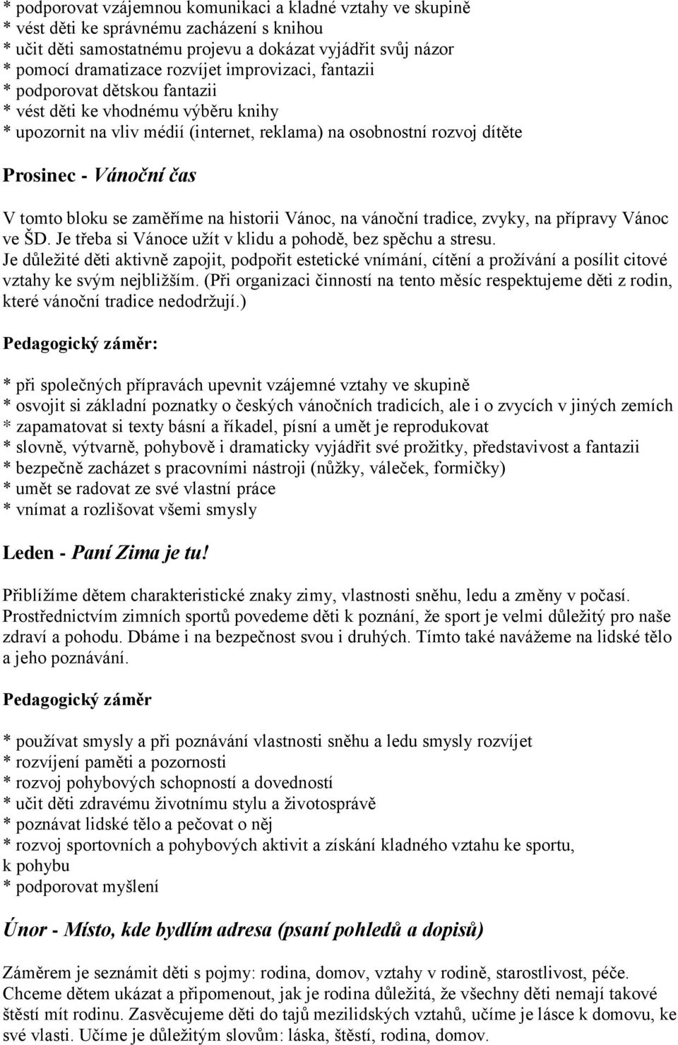 se zaměříme na historii Vánoc, na vánoční tradice, zvyky, na přípravy Vánoc ve ŠD. Je třeba si Vánoce užít v klidu a pohodě, bez spěchu a stresu.