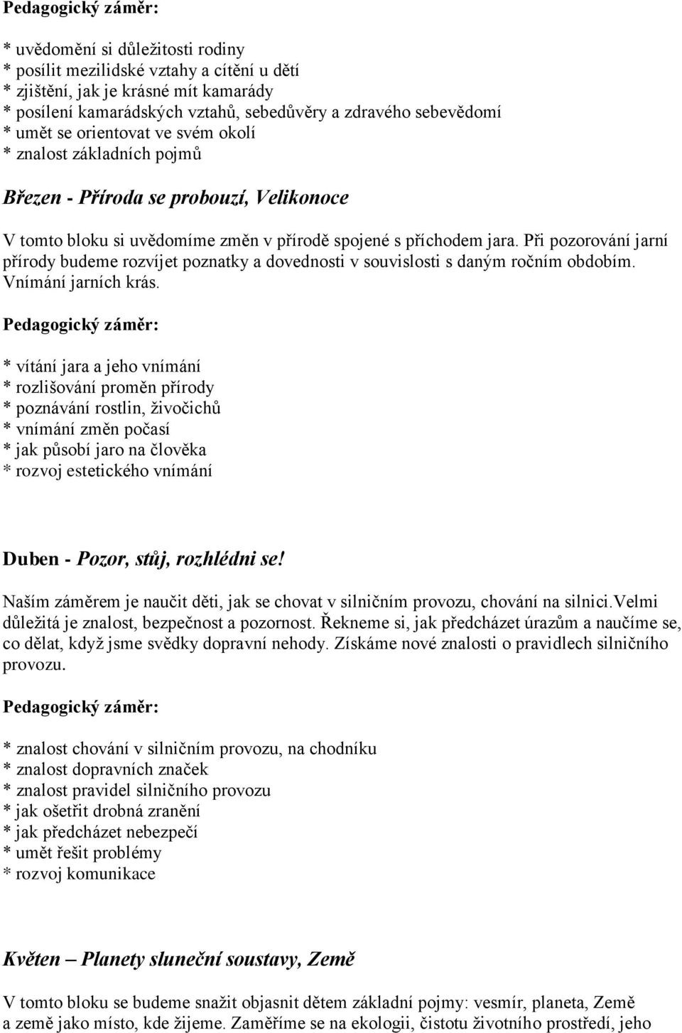 Při pozorování jarní přírody budeme rozvíjet poznatky a dovednosti v souvislosti s daným ročním obdobím. Vnímání jarních krás.