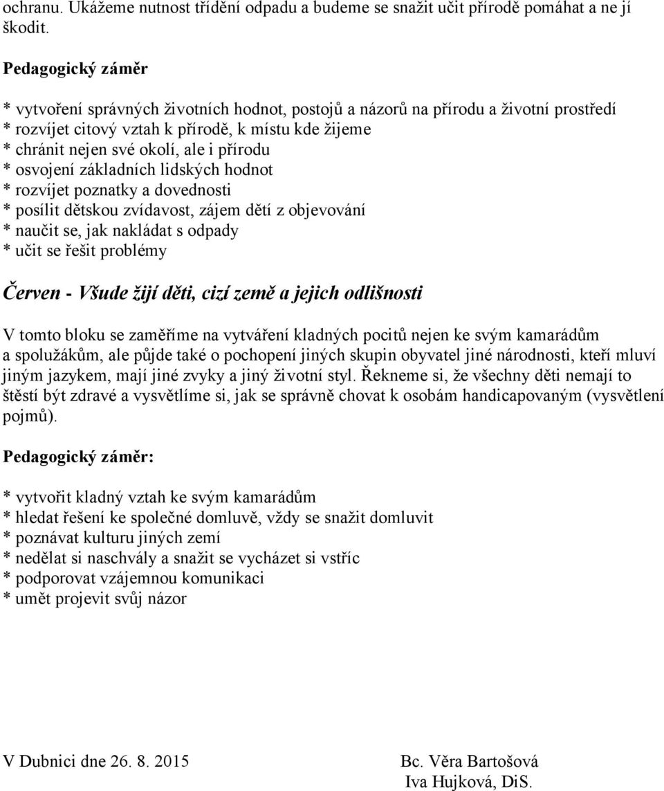 přírodu * osvojení základních lidských hodnot * rozvíjet poznatky a dovednosti * posílit dětskou zvídavost, zájem dětí z objevování * naučit se, jak nakládat s odpady * učit se řešit problémy Červen