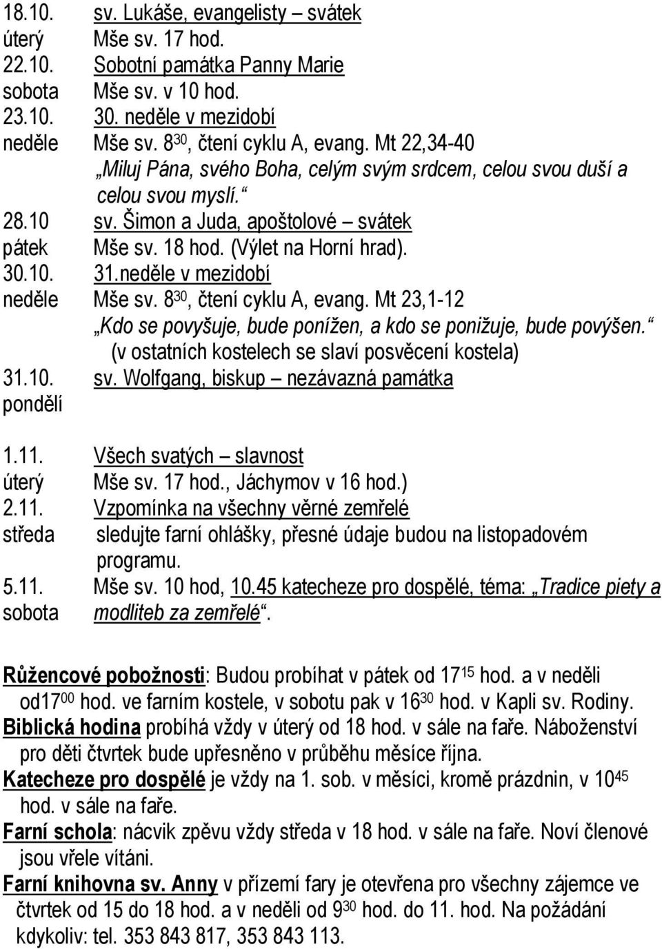 v mezidobí Mše sv. 8 30, čtení cyklu A, evang. Mt 23,1-12 Kdo se povyšuje, bude ponížen, a kdo se ponižuje, bude povýšen. (v ostatních kostelech se slaví posvěcení kostela) sv.