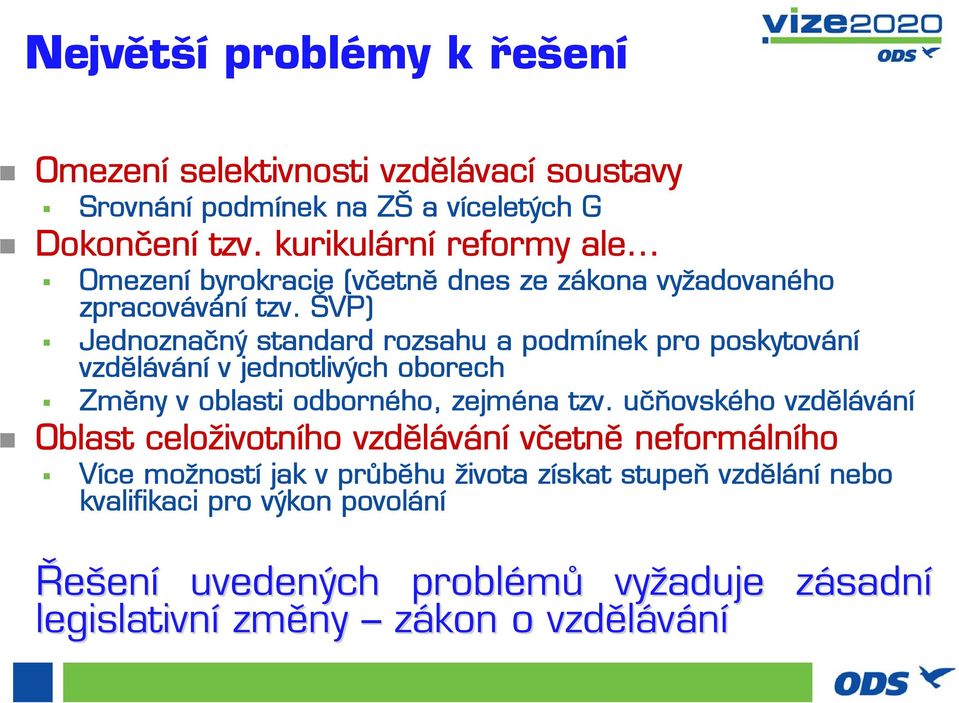 ŠVP) Jednoznačný standard rozsahu a podmínek pro poskytování vzdělávání v jednotlivých oborech Změny v oblasti odborného, zejména tzv.