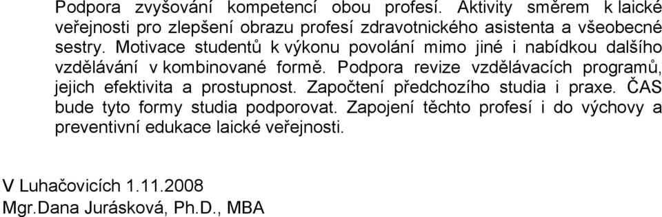 Motivace studentů k výkonu povolání mimo jiné i nabídkou dalšího vzdělávání v kombinované formě.