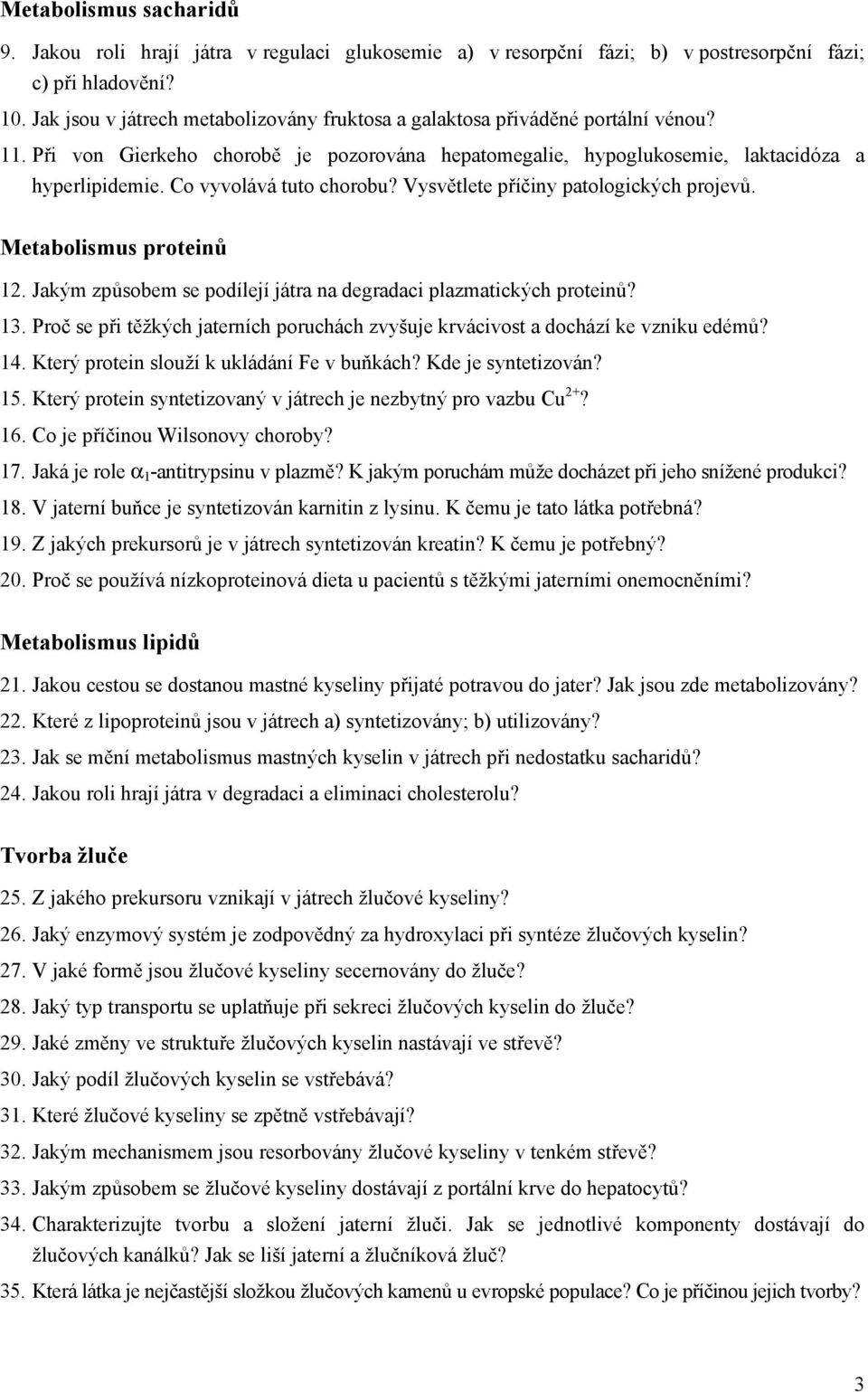 Co vyvolává tuto chorobu? Vysvětlete příčiny patologických projevů. Metabolismus proteinů 12. Jakým způsobem se podílejí játra na degradaci plazmatických proteinů? 13.
