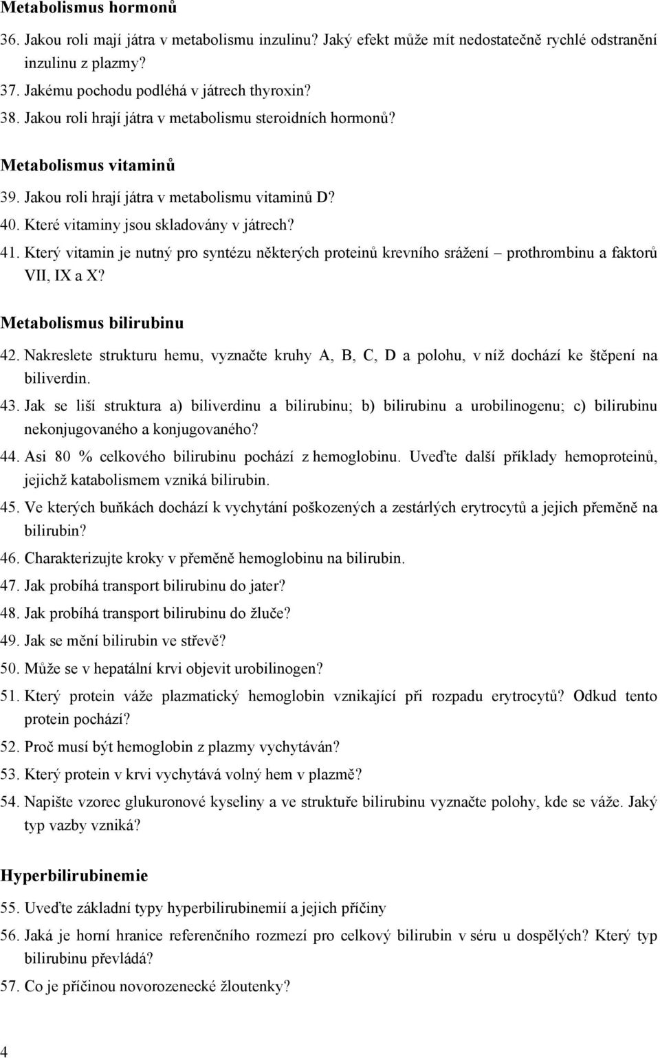 Který vitamin je nutný pro syntézu některých proteinů krevního srážení prothrombinu a faktorů VII, IX a X? Metabolismus bilirubinu 42.