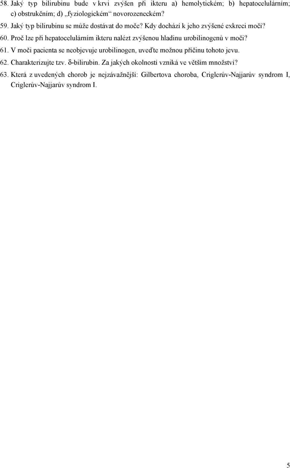 Proč lze při hepatocelulárním ikteru nalézt zvýšenou hladinu urobilinogenů v moči? 61.