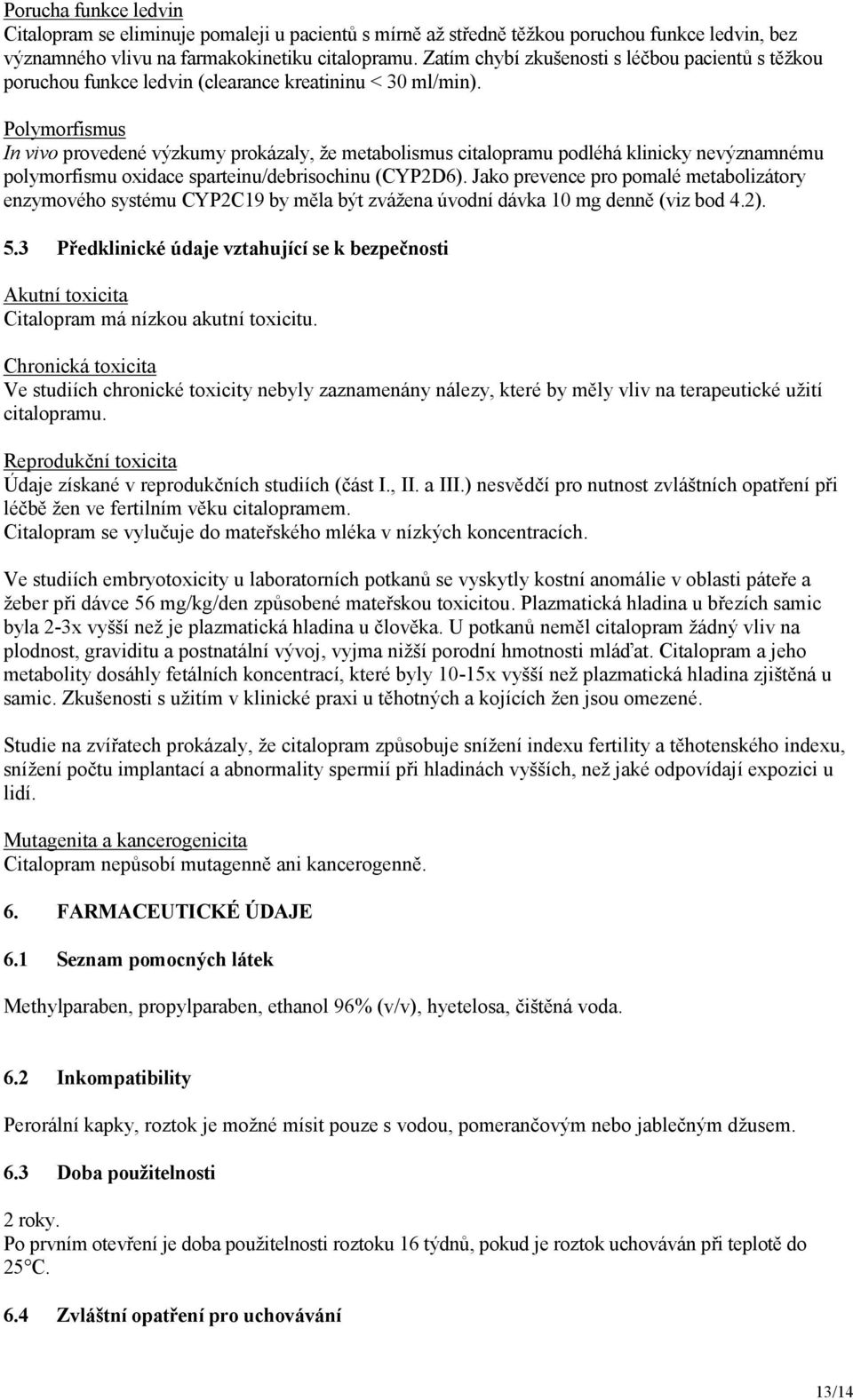 Polymorfismus In vivo provedené výzkumy prokázaly, že metabolismus citalopramu podléhá klinicky nevýznamnému polymorfismu oxidace sparteinu/debrisochinu (CYP2D6).