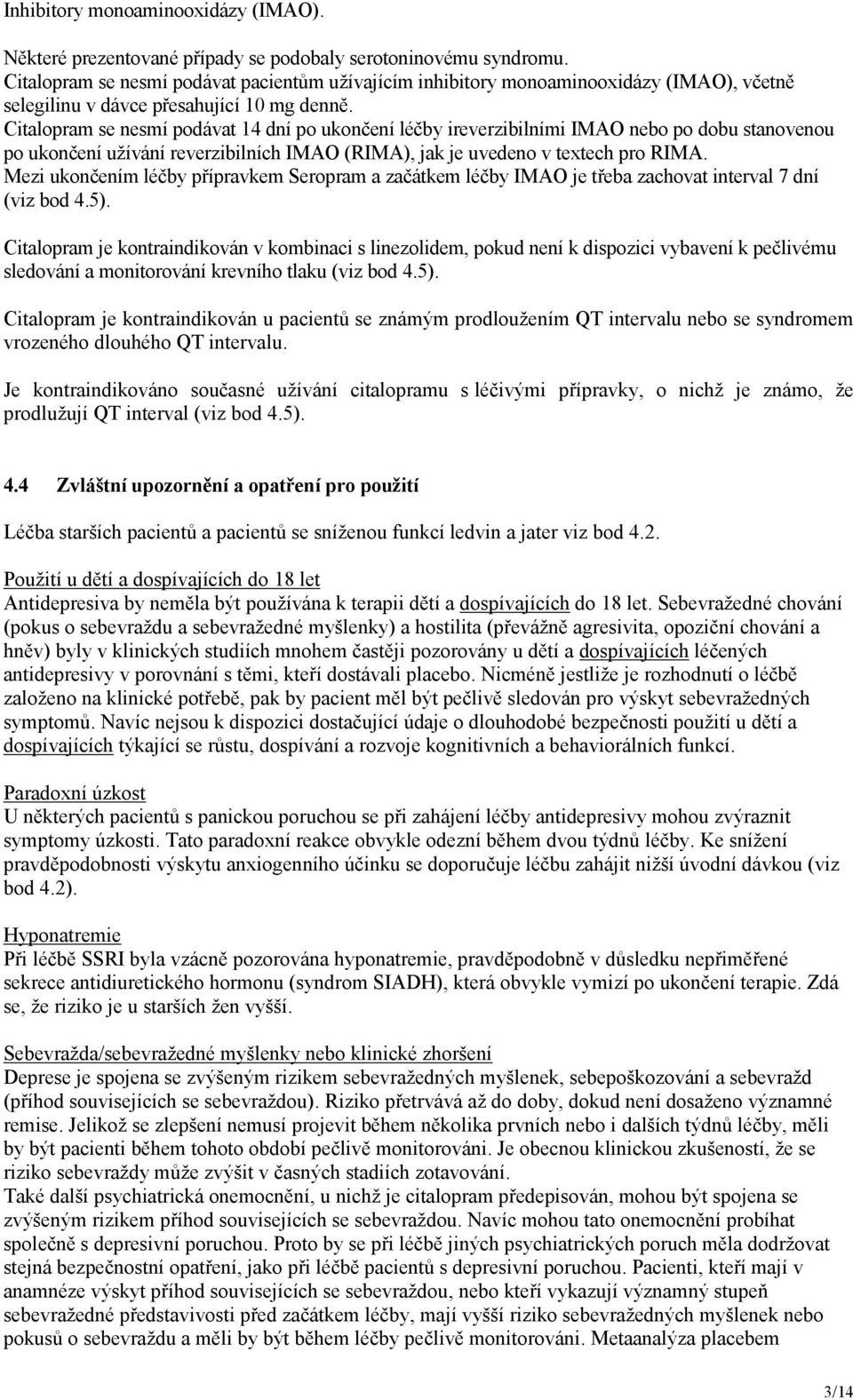 Citalopram se nesmí podávat 14 dní po ukončení léčby ireverzibilními IMAO nebo po dobu stanovenou po ukončení užívání reverzibilních IMAO (RIMA), jak je uvedeno v textech pro RIMA.