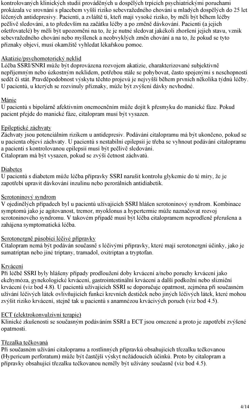 Pacienti (a jejich ošetřovatelé) by měli být upozorněni na to, že je nutné sledovat jakékoli zhoršení jejich stavu, vznik sebevražedného chování nebo myšlenek a neobvyklých změn chování a na to, že