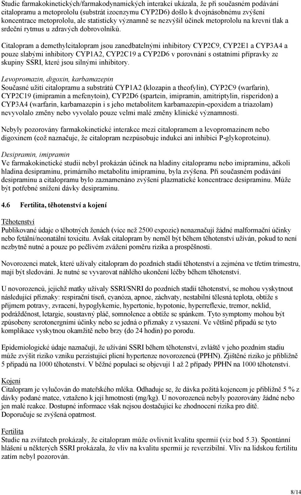 Citalopram a demethylcitalopram jsou zanedbatelnými inhibitory CYP2C9, CYP2E1 a CYP3A4 a pouze slabými inhibitory CYP1A2, CYP2C19 a CYP2D6 v porovnání s ostatními přípravky ze skupiny SSRI, které