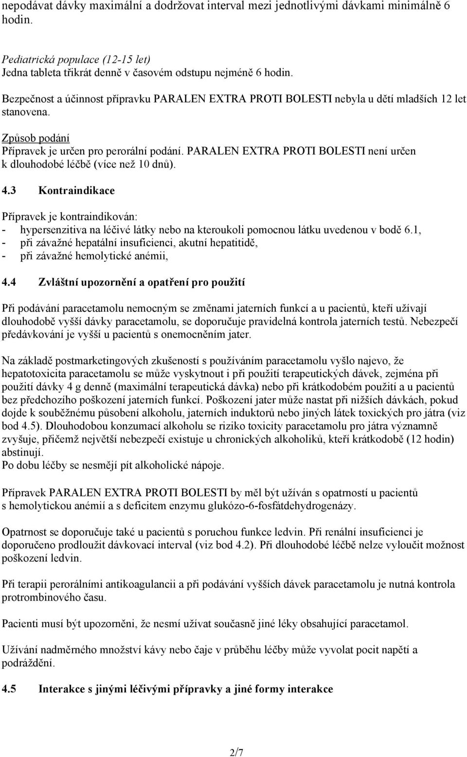 PARALEN EXTRA PROTI BOLESTI není určen k dlouhodobé léčbě (více než 10 dnů). 4.