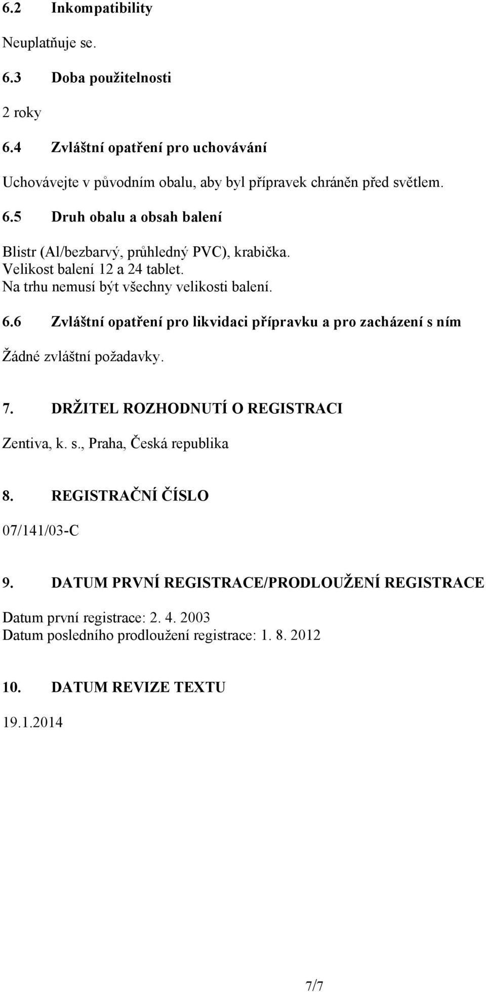 DRŽITEL ROZHODNUTÍ O REGISTRACI Zentiva, k. s., Praha, Česká republika 8. REGISTRAČNÍ ČÍSLO 07/141/03-C 9.