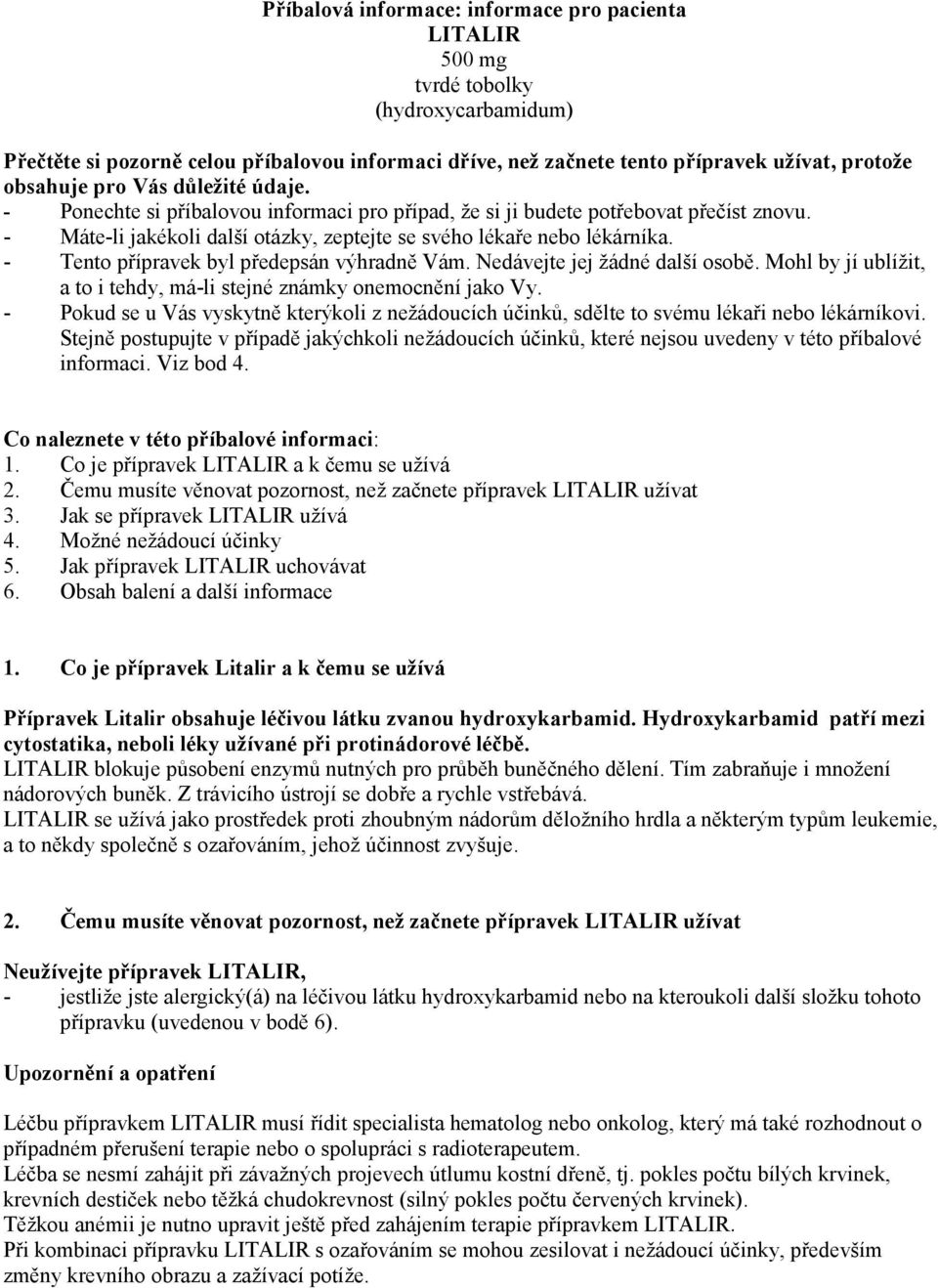 - Tento přípravek byl předepsán výhradně Vám. Nedávejte jej žádné další osobě. Mohl by jí ublížit, a to i tehdy, má-li stejné známky onemocnění jako Vy.