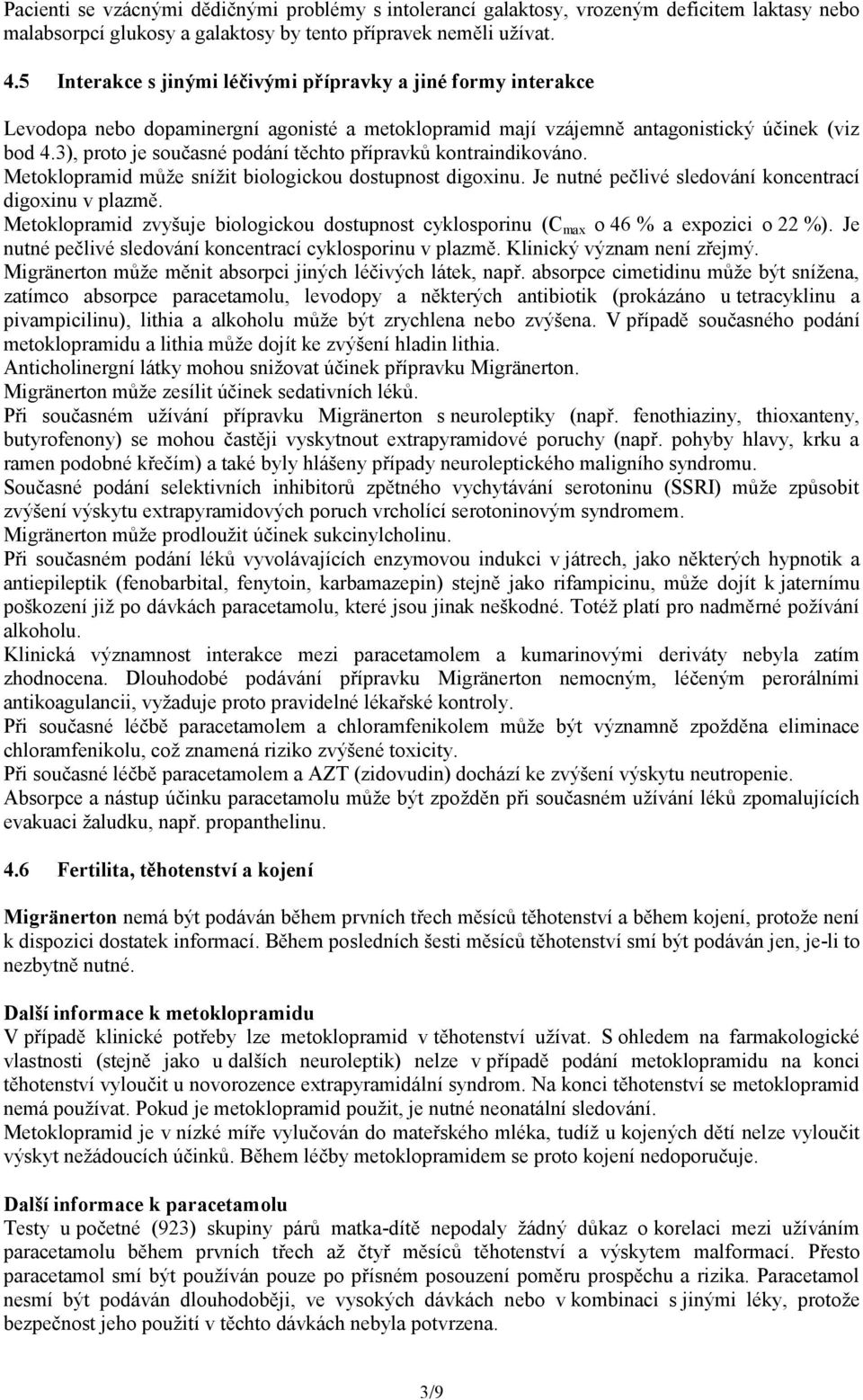 3), proto je současné podání těchto přípravků kontraindikováno. může snížit biologickou dostupnost digoxinu. Je nutné pečlivé sledování koncentrací digoxinu v plazmě.