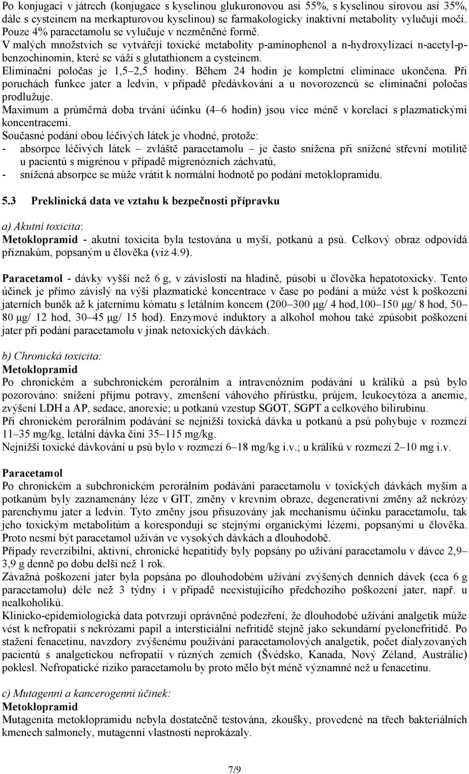 V malých množstvích se vytvářejí toxické metabolity p-aminophenol a n-hydroxylizací n-acetyl-pbenzochinomin, které se váží s glutathionem a cysteinem. Eliminační poločas je 1,5 2,5 hodiny.