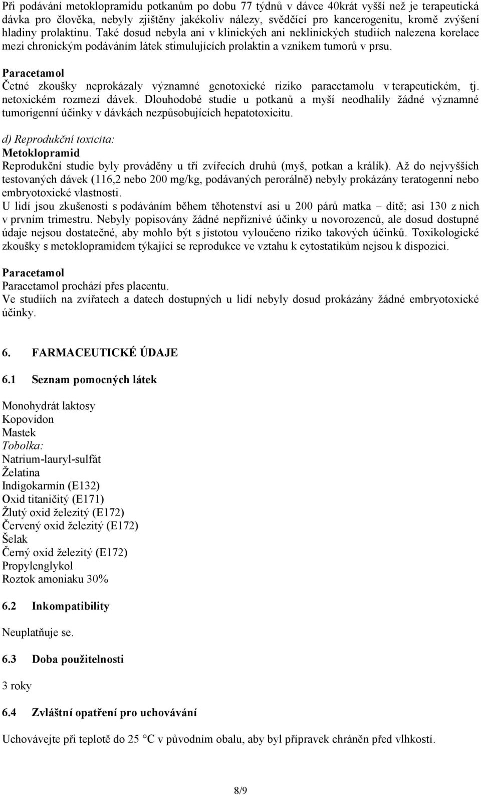 Četné zkoušky neprokázaly významné genotoxické riziko paracetamolu v terapeutickém, tj. netoxickém rozmezí dávek.