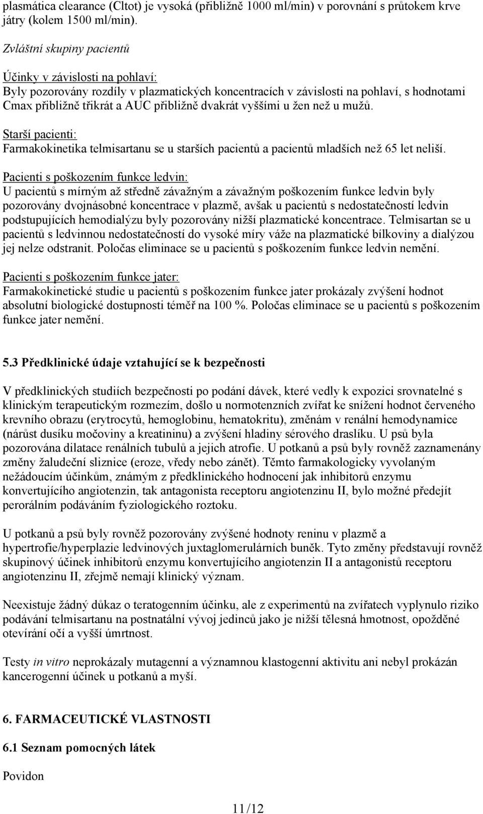 vyššími u žen než u mužů. Starší pacienti: Farmakokinetika telmisartanu se u starších pacientů a pacientů mladších než 65 let neliší.