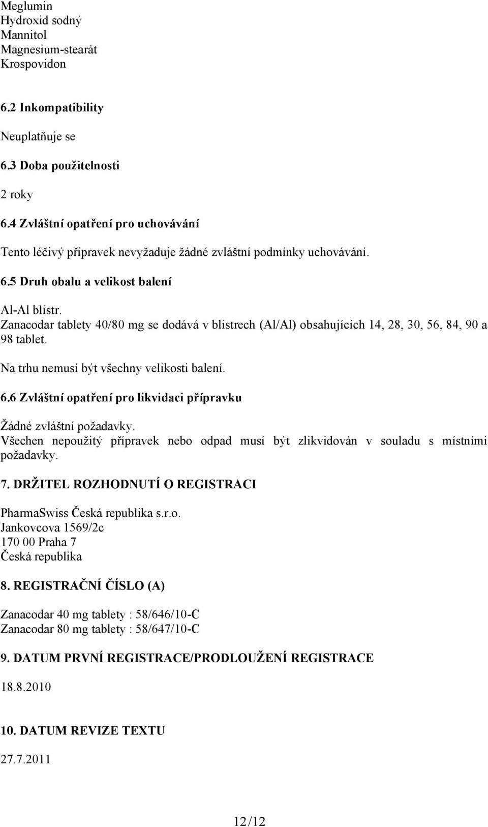 Zanacodar tablety 40/80 mg se dodává v blistrech (Al/Al) obsahujících 14, 28, 30, 56, 84, 90 a 98 tablet. Na trhu nemusí být všechny velikosti balení. 6.