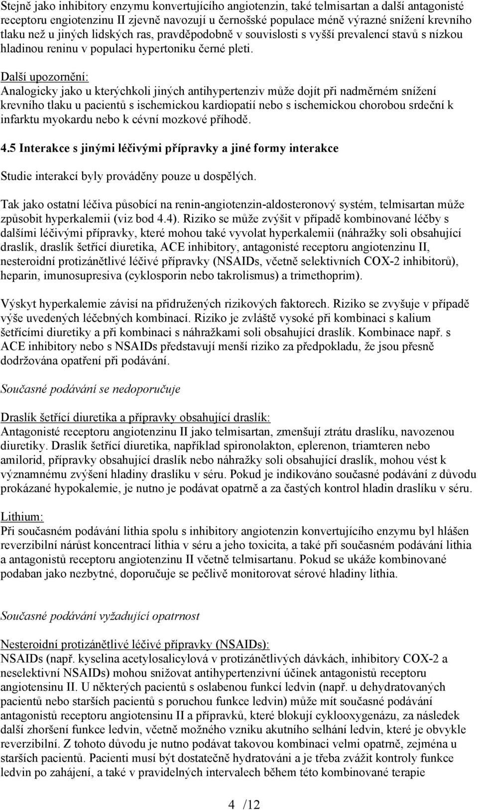 Další upozornění: Analogicky jako u kterýchkoli jiných antihypertenziv může dojít při nadměrném snížení krevního tlaku u pacientů s ischemickou kardiopatií nebo s ischemickou chorobou srdeční k