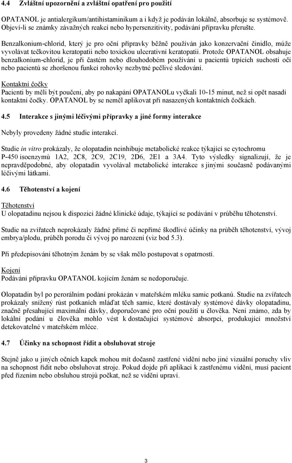 Benzalkonium-chlorid, který je pro oční přípravky běžně používán jako konzervační činidlo, může vyvolávat tečkovitou keratopatii nebo toxickou ulcerativní keratopatii.