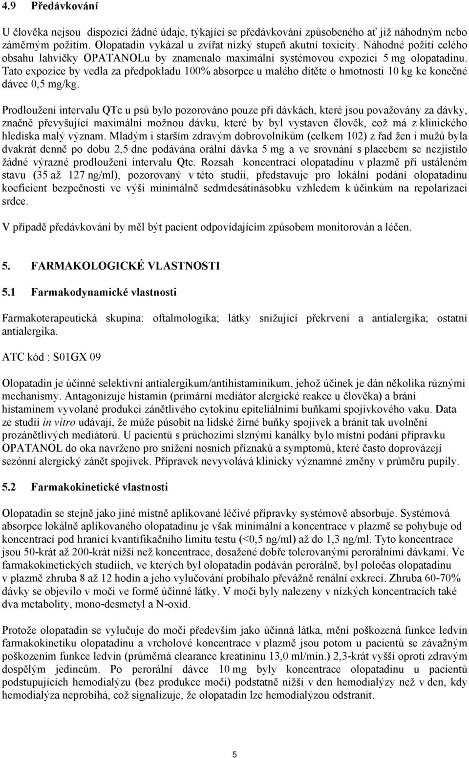 Tato expozice by vedla za předpokladu 100% absorpce u malého dítěte o hmotnosti 10 kg ke konečné dávce 0,5 mg/kg.