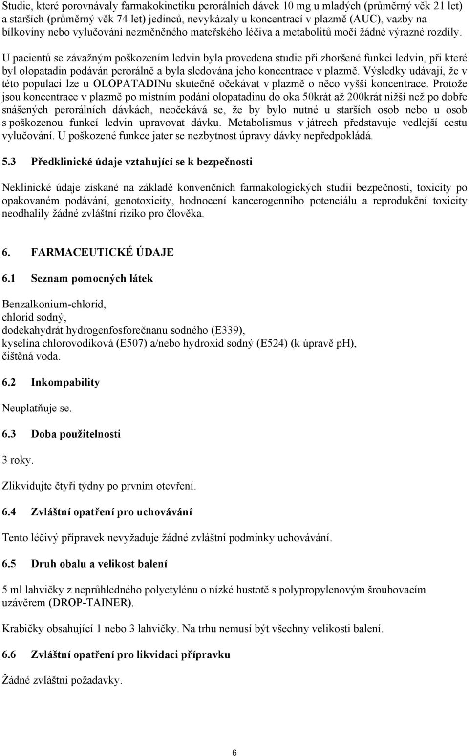U pacientů se závažným poškozením ledvin byla provedena studie při zhoršené funkci ledvin, při které byl olopatadin podáván perorálně a byla sledována jeho koncentrace v plazmě.