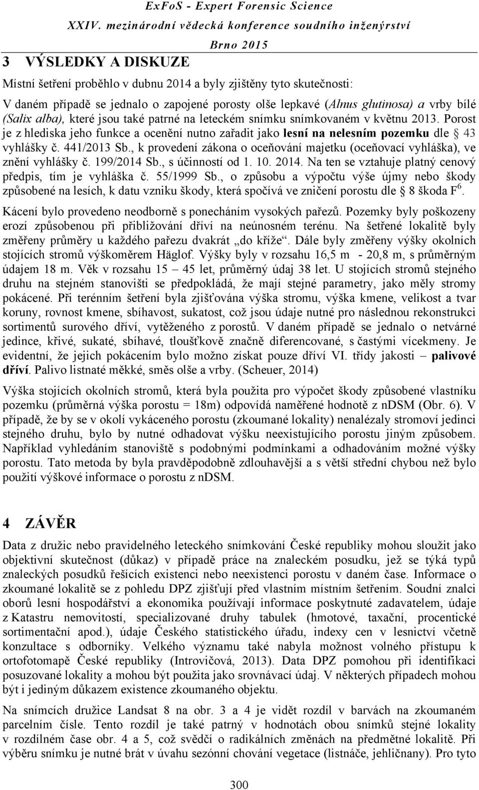 , k provedení zákona o oceňování majetku (oceňovací vyhláška), ve znění vyhlášky č. 199/2014 Sb., s účinností od 1. 10. 2014. Na ten se vztahuje platný cenový předpis, tím je vyhláška č. 55/1999 Sb.