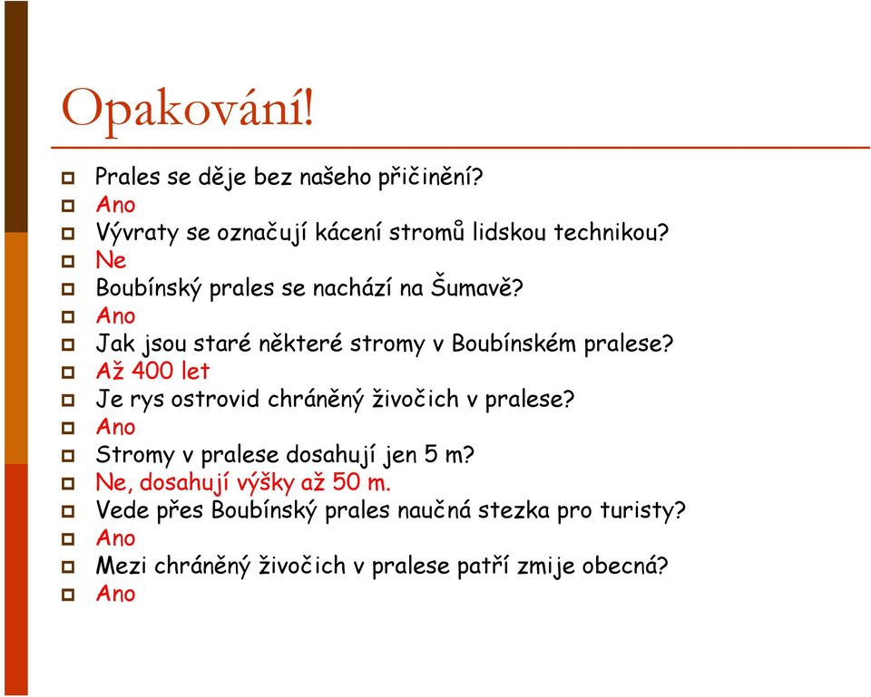 Až 400 let Je rys ostrovid chráněný živočich v pralese? Ano Stromy v pralese dosahují jen 5 m?