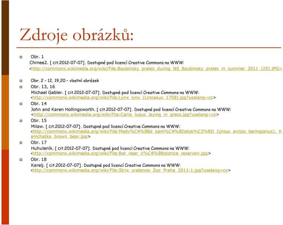 jpg?uselang=cs> Obr. 14 John and Karen Hollingsworth. [ cit.2012-07-07]. Dostupné pod licencí Creative Commons na WWW: <http://commons.wikimedia.org/wiki/file:canis_lupus_laying_in_grass.jpg?uselang=cs> Obr. 15 Milaw.