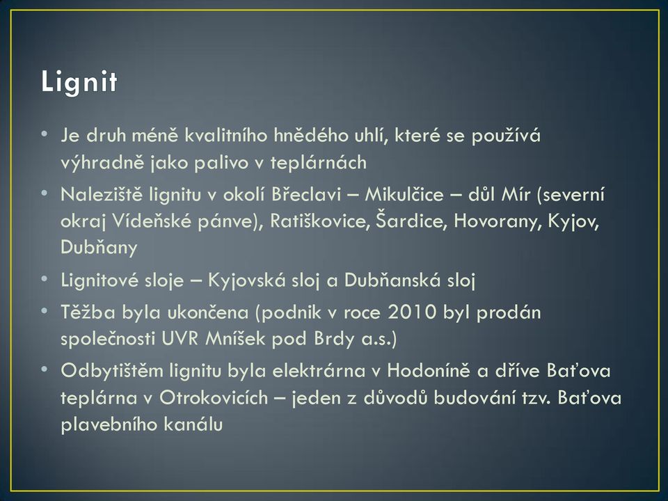 sloj a Dubňanská sloj Těžba byla ukončena (podnik v roce 2010 byl prodán společnosti UVR Mníšek pod Brdy a.s.) Odbytištěm lignitu byla elektrárna v Hodoníně a dříve Baťova teplárna v Otrokovicích jeden z důvodů budování tzv.