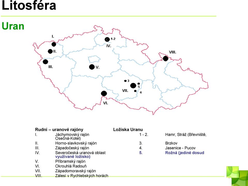 Jasenice - Pucov IV. Severočeská uranová oblast využívané ložisko) 5. Rožná (jediné dosud V.