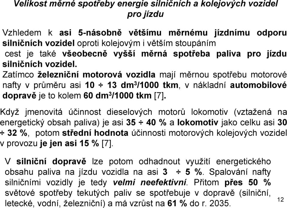 Zatímco železniční motorová vozidla mají měrnou spotřebu motorové nafty v průměru asi 10 13 dm 3 /1000 tkm, v nákladní automobilové dopravě je to kolem 60 dm 3 /1000 tkm [7].