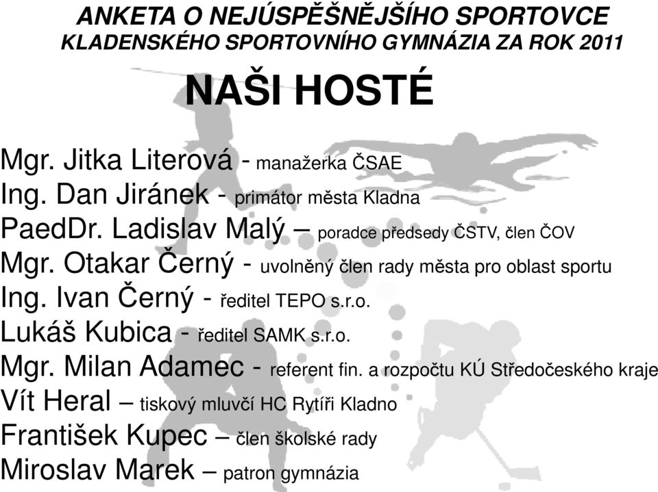 Otakar Černý - uvolněný člen rady města pro oblast sportu Ing. Ivan Černý - ředitel TEPO s.r.o. Lukáš Kubica - ředitel SAMK s.r.o. Mgr.