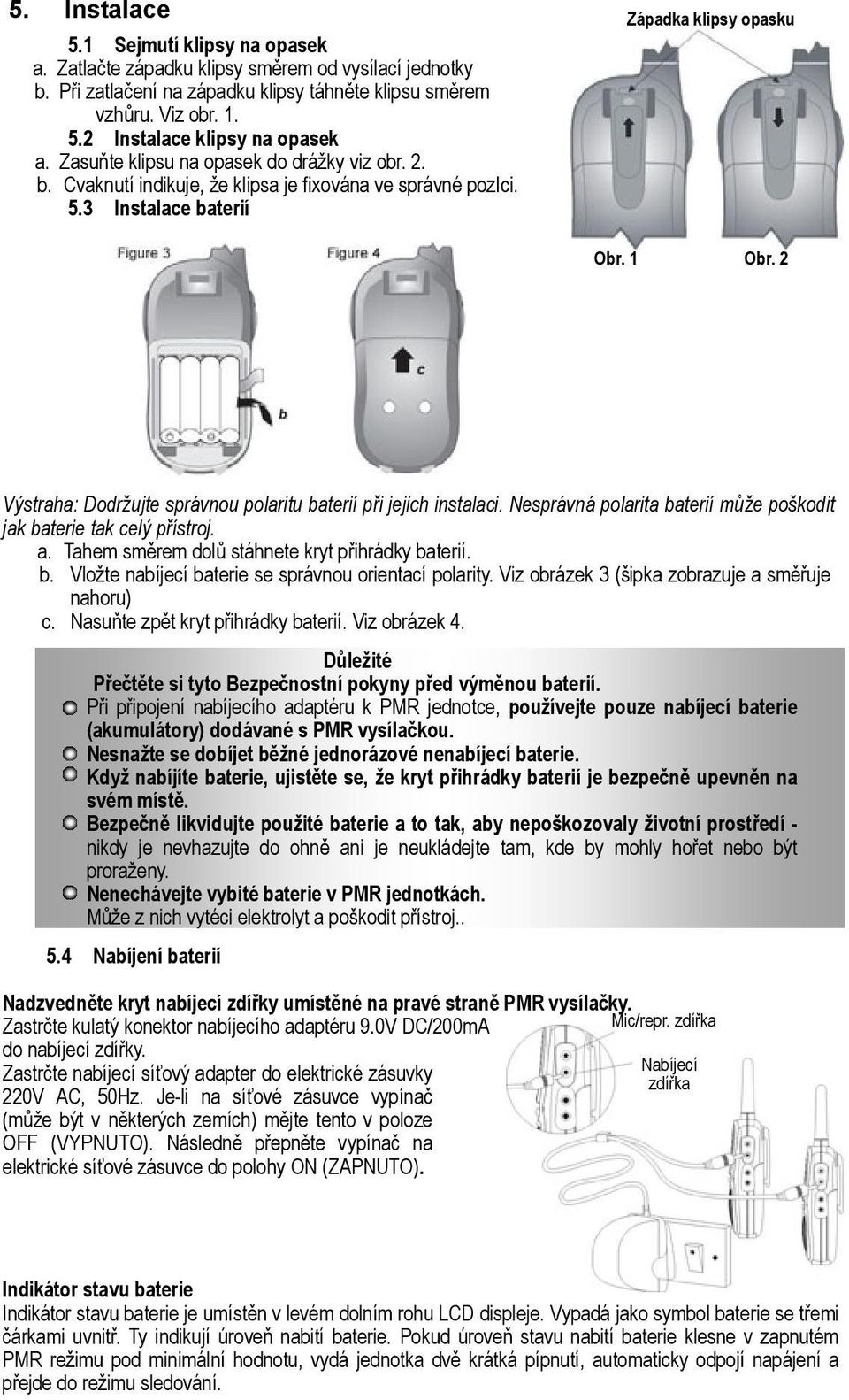 2 Výstraha: Dodržujte správnou polaritu baterií při jejich instalaci. Nesprávná polarita baterií může poškodit jak baterie tak celý přístroj. a. Tahem směrem dolů stáhnete kryt přihrádky baterií. b. Vložte nabíjecí baterie se správnou orientací polarity.