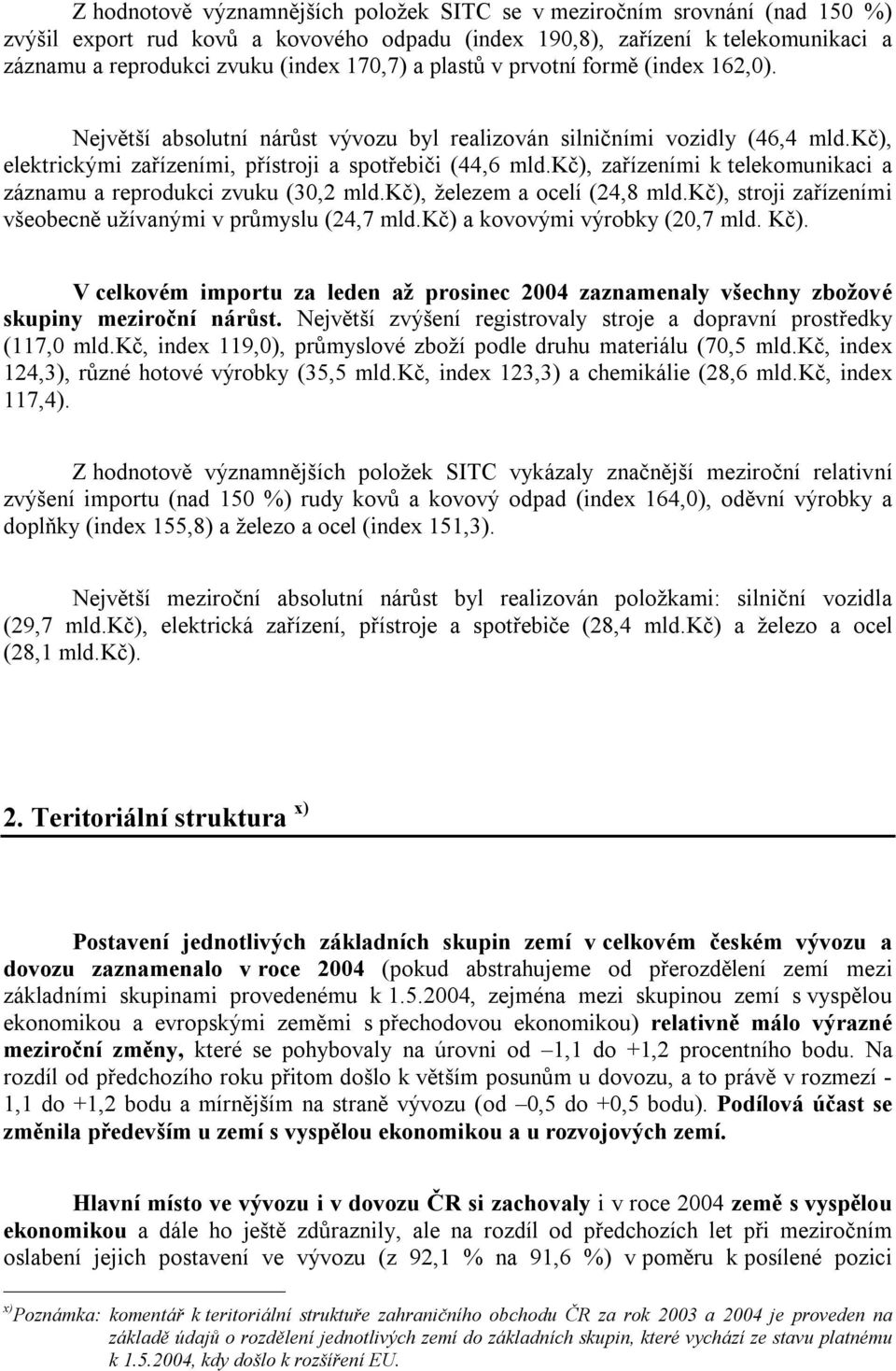 kč), zařízeními k telekomunikaci a záznamu a reprodukci zvuku (30,2 mld.kč), železem a ocelí (24,8 mld.kč), stroji zařízeními všeobecně užívanými v průmyslu (24,7 mld.kč) a kovovými výrobky (20,7 mld.