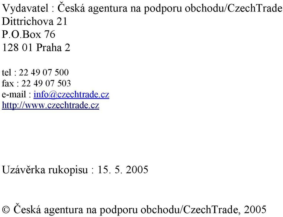 Box 76 128 01 Praha 2 tel : 22 49 07 500 fax : 22 49 07 503 e-mail