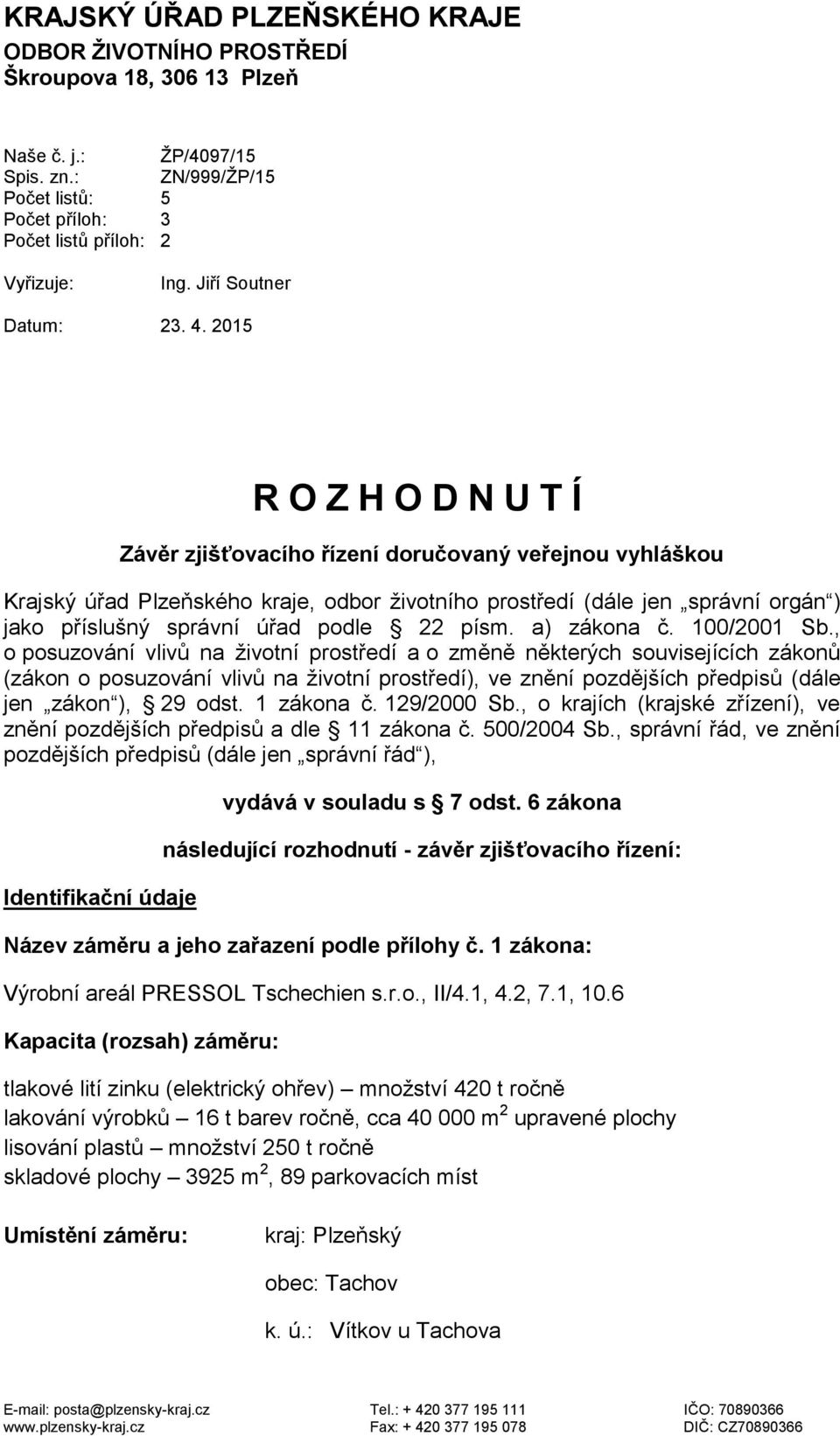 2015 R O Z H O D N U T Í Závěr zjišťovacího řízení doručovaný veřejnou vyhláškou Krajský úřad Plzeňského kraje, odbor životního prostředí (dále jen správní orgán ) jako příslušný správní úřad podle