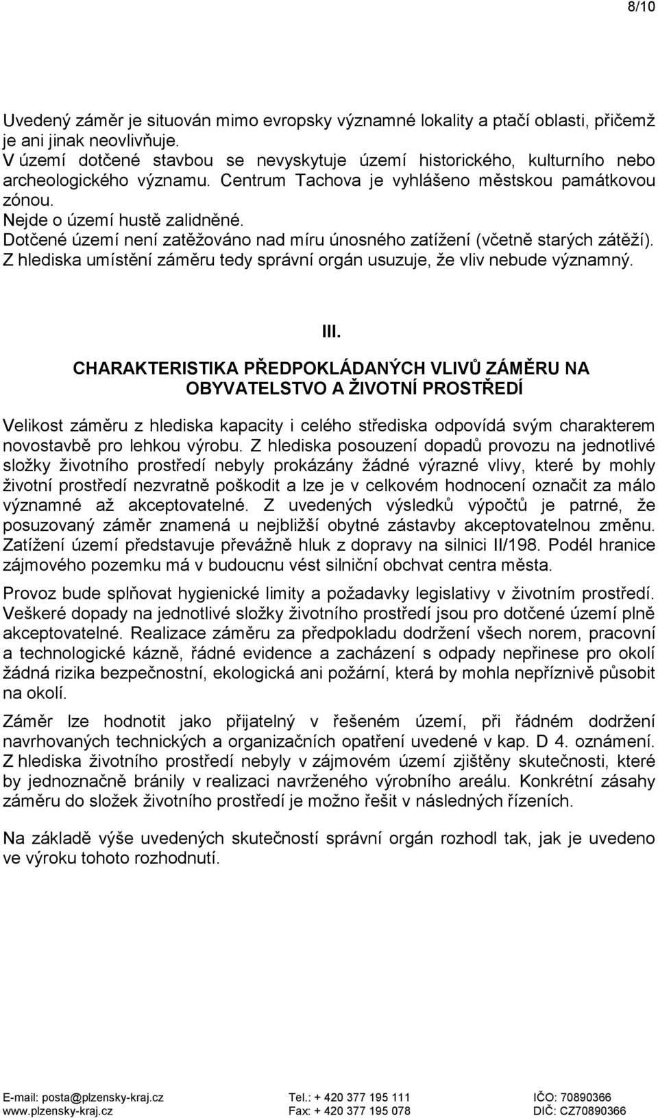 Dotčené území není zatěžováno nad míru únosného zatížení (včetně starých zátěží). Z hlediska umístění záměru tedy správní orgán usuzuje, že vliv nebude významný. III.