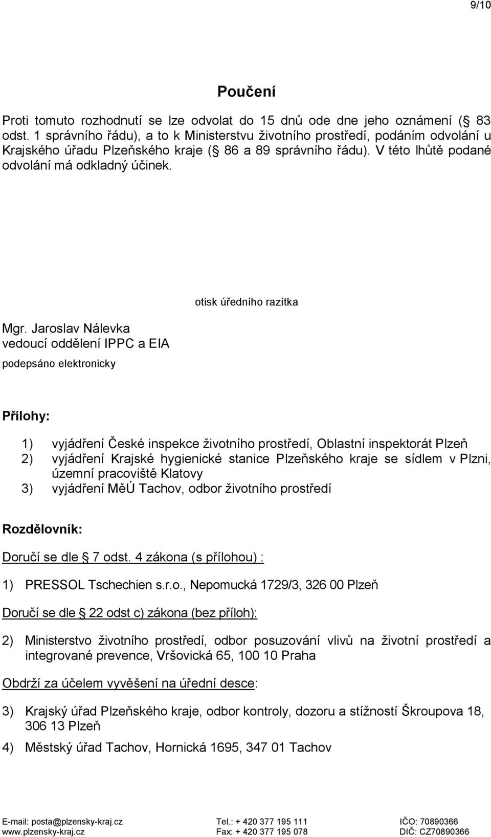 Jaroslav Nálevka vedoucí oddělení IPPC a EIA podepsáno elektronicky otisk úředního razítka Přílohy: 1) vyjádření České inspekce životního prostředí, Oblastní inspektorát Plzeň 2) vyjádření Krajské