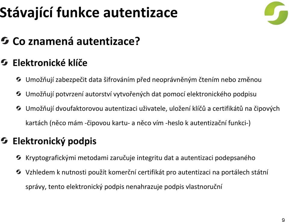 elektronického podpisu Umožňují dvoufaktorovou autentizaci uživatele, uložení klíčů a certifikátů na čipových kartách (něco mám čipovou kartu aněco vím