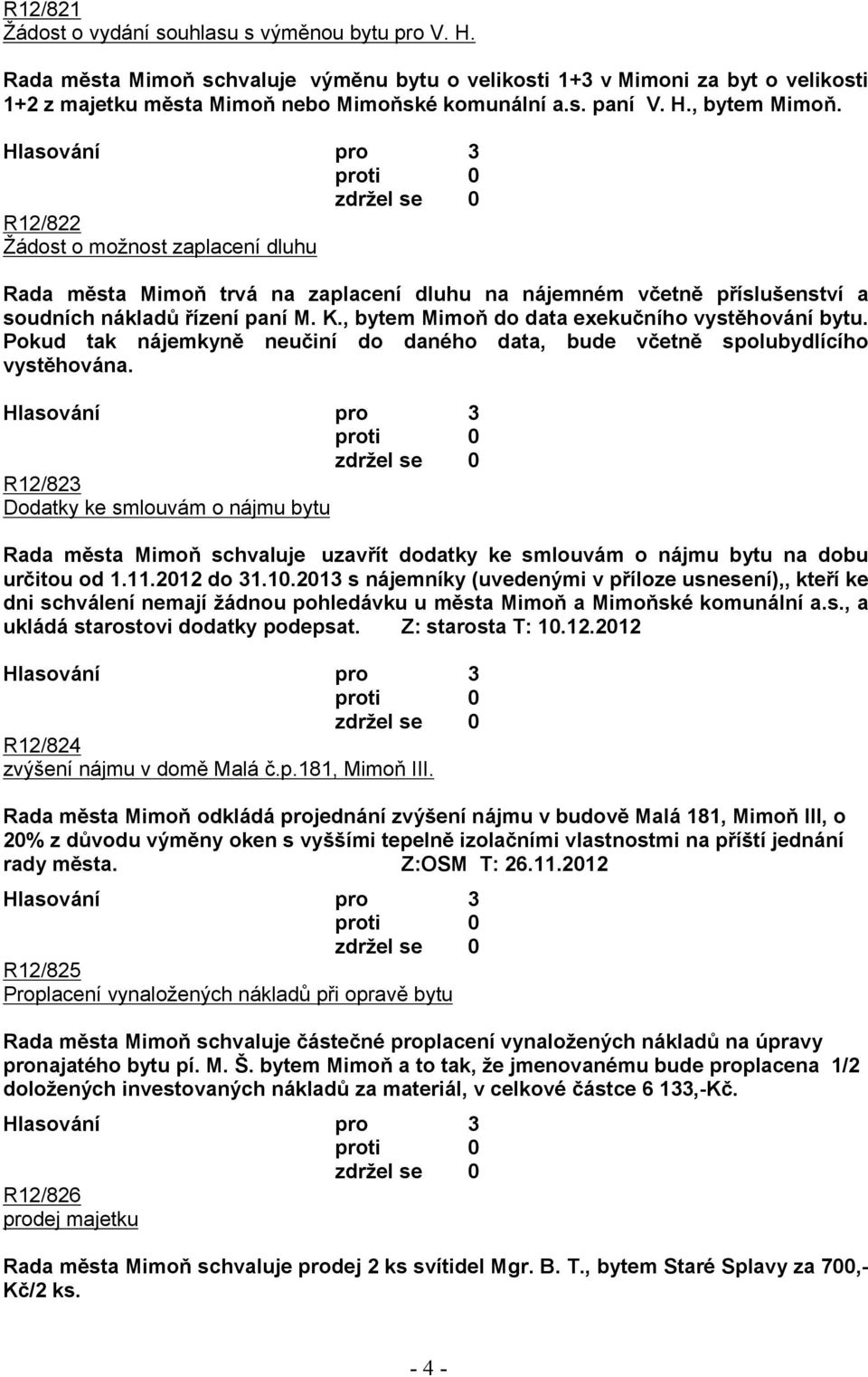 , bytem Mimoň do data exekučního vystěhování bytu. Pokud tak nájemkyně neučiní do daného data, bude včetně spolubydlícího vystěhována.