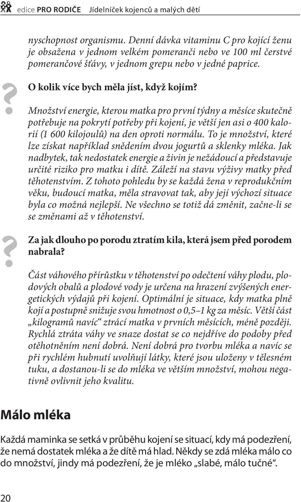 Množství energie, kterou matka pro první týdny a měsíce skutečně potřebuje na pokrytí potřeby při kojení, je větší jen asi o 400 kalorií (1 600 kilojoulů) na den oproti normálu.