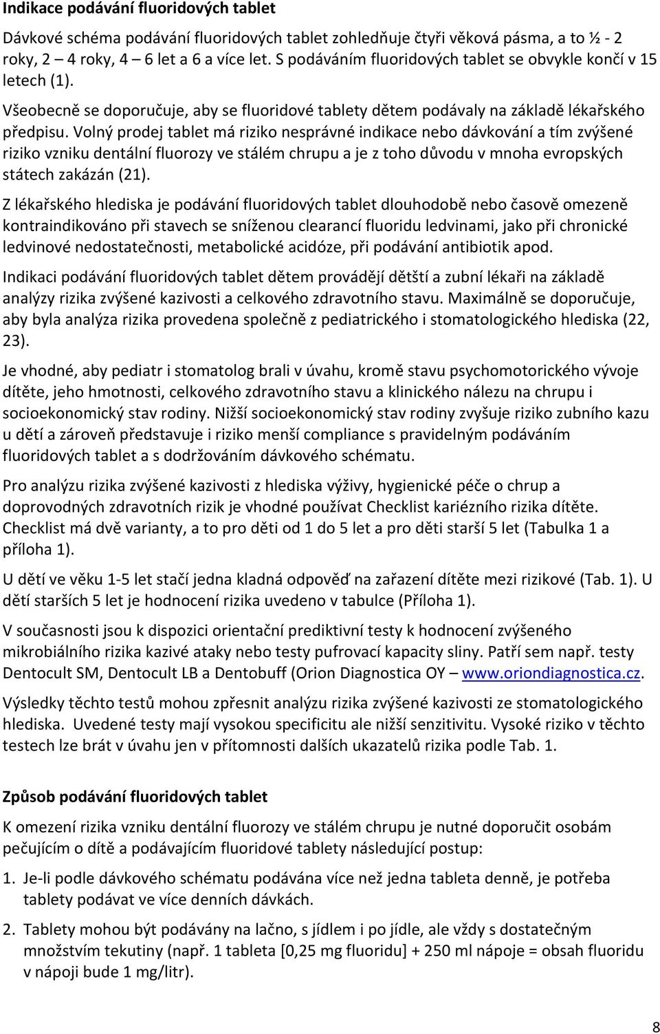 Volný prodej tablet má riziko nesprávné indikace nebo dávkování a tím zvýšené riziko vzniku dentální fluorozy ve stálém chrupu a je z toho důvodu v mnoha evropských státech zakázán (21).