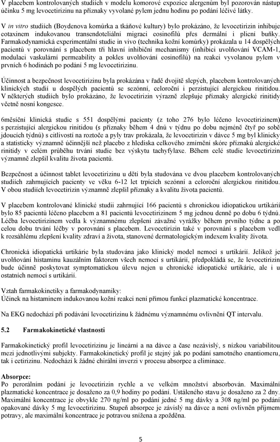 Farmakodynamická experimentální studie in vivo (technika kožní komůrky) prokázala u 14 dospělých pacientů v porovnání s placebem tři hlavní inhibiční mechanismy (inhibici uvolňování VCAM-1, modulaci