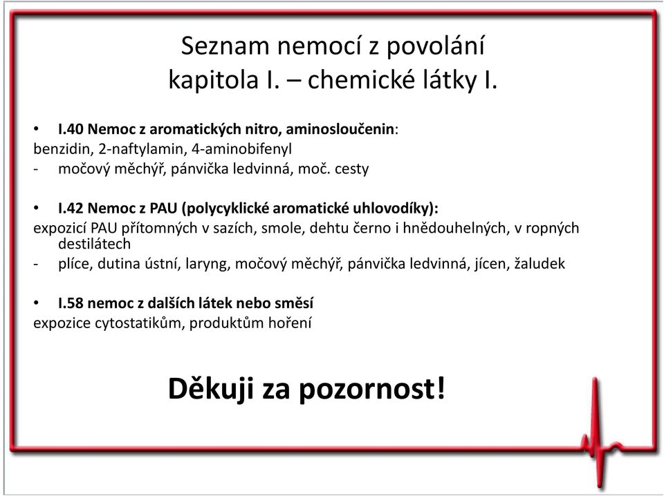 I.40 Nemoc z aromatických nitro, aminosloučenin: benzidin, 2-naftylamin, 4-aminobifenyl - močový měchýř, pánvička ledvinná, moč.