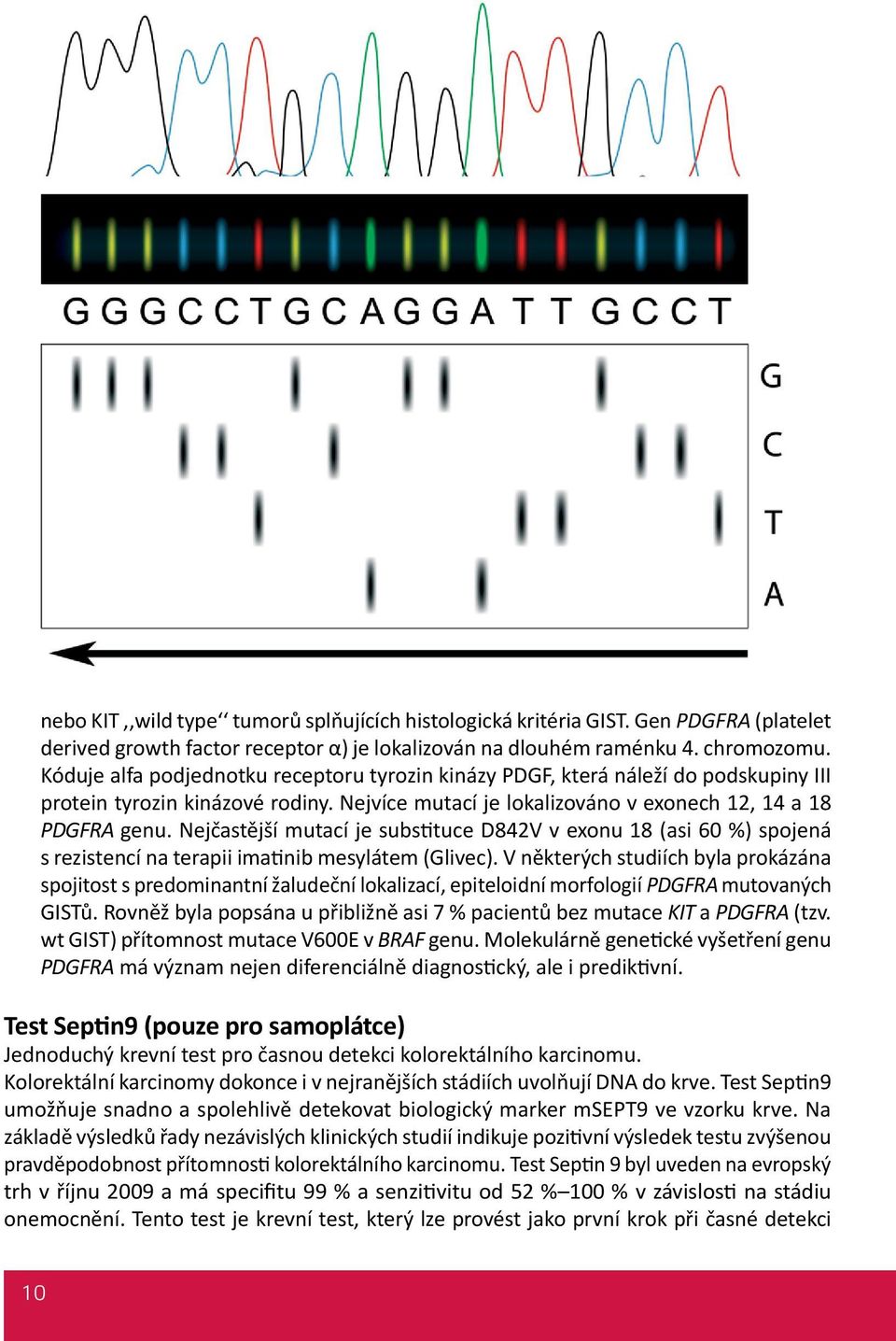 Nejčastější mutací je substituce D842V v exonu 18 (asi 60 %) spojená s rezistencí na terapii imatinib mesylátem (Glivec).