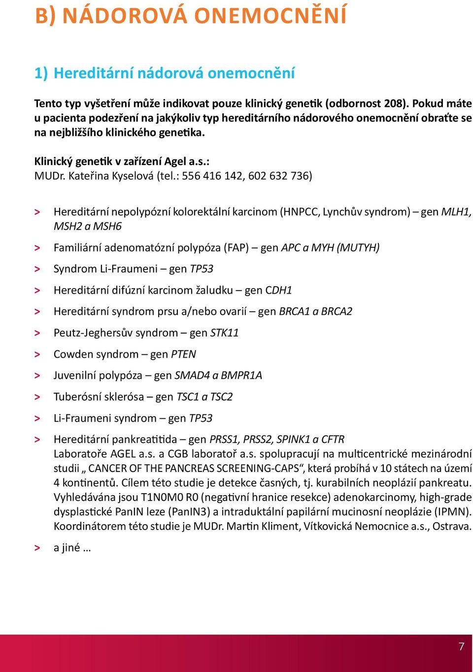 : 556 416 142, 602 632 736) > Hereditární nepolypózní kolorektální karcinom (HNPCC, Lynchův syndrom) gen MLH1, MSH2 a MSH6 > Familiární adenomatózní polypóza (FAP) gen APC a MYH (MUTYH) > Syndrom