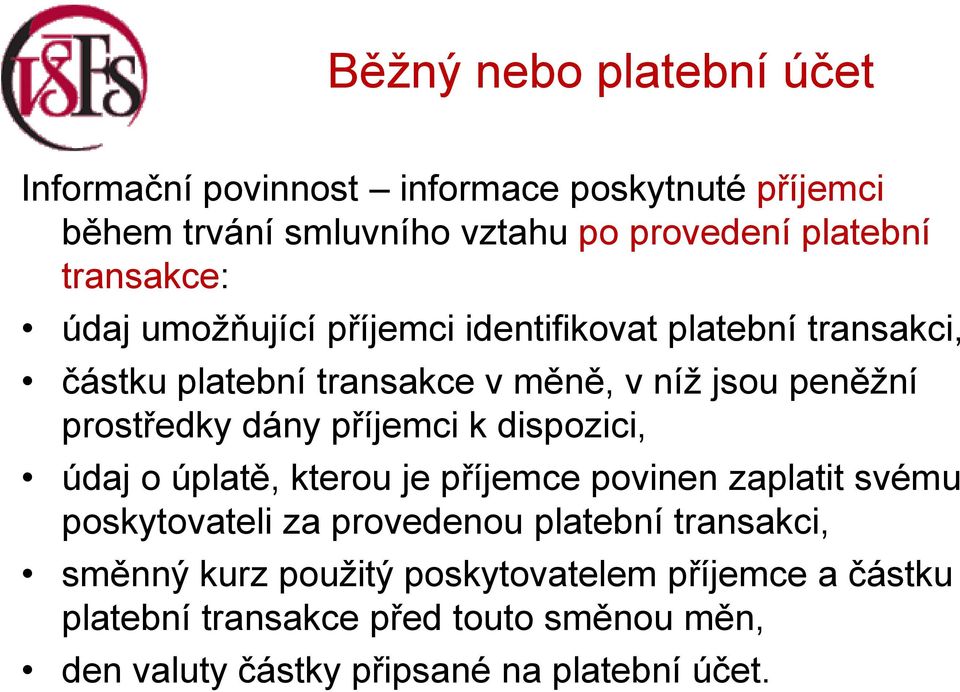 dány příjemci k dispozici, údaj o úplatě, kterou je příjemce povinen zaplatit svému poskytovateli za provedenou platební transakci,