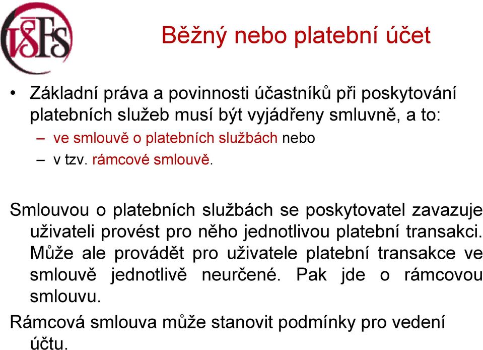 Smlouvou o platebních službách se poskytovatel zavazuje uživateli provést pro něho jednotlivou platební transakci.