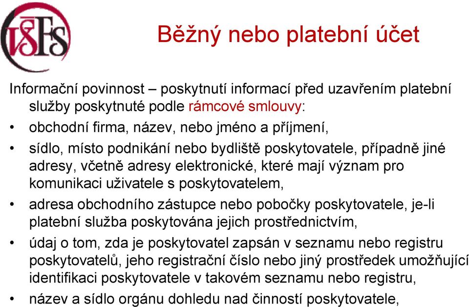 adresa obchodního zástupce nebo pobočky poskytovatele, je-li platební služba poskytována jejich prostřednictvím, údaj o tom, zda je poskytovatel zapsán v seznamu nebo registru